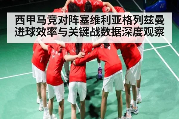 西甲马竞对阵塞维利亚格列兹曼进球效率与关键战数据深度观察